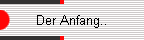 Der Anfang..
